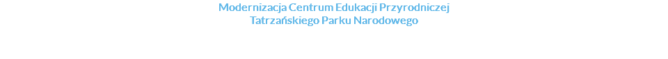 Modernizacja Centrum Edukacji Przyrodniczej Tatrzańskiego Parku Narodowego